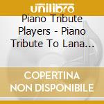 Piano Tribute Players - Piano Tribute To Lana Del Rey cd musicale di Piano Tribute Players