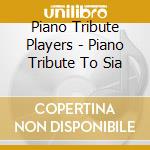 Piano Tribute Players - Piano Tribute To Sia cd