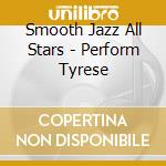 Smooth Jazz All Stars - Perform Tyrese cd musicale di Smooth Jazz All Stars