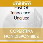 East Of Innocence - Unglued cd