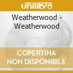 Weatherwood - Weatherwood cd musicale di Weatherwood