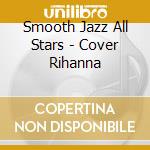 Smooth Jazz All Stars - Cover Rihanna cd
