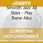 Smooth Jazz All Stars - Play Jhene Aiko cd musicale di Smooth Jazz All Stars