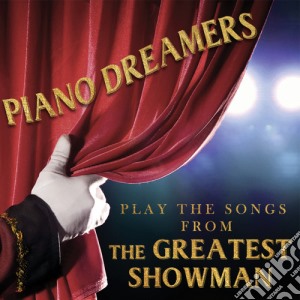 Piano Dreamers - Play The Songs From Greatest Showman cd musicale di Piano Dreamers