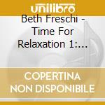 Beth Freschi - Time For Relaxation 1: Guided Relaxation cd musicale di Beth Freschi