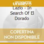 Lazlo - In Search Of El Dorado cd musicale di Lazlo