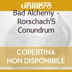 Bad Alchemy - Rorschach'S Conundrum cd