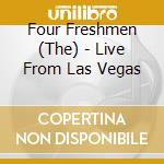 Four Freshmen (The) - Live From Las Vegas cd musicale di Four Freshmen