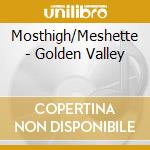 Mosthigh/Meshette - Golden Valley cd musicale di Mosthigh/Meshette