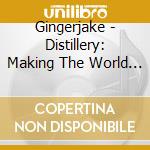 Gingerjake - Distillery: Making The World Wet cd musicale di Gingerjake