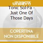 Tonic Sol-Fa - Just One Of Those Days cd musicale di Tonic Sol