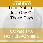 Tonic Sol-Fa - Just One Of Those Days cd