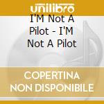 I'M Not A Pilot - I'M Not A Pilot cd