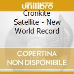 Cronkite Satellite - New World Record cd musicale di Cronkite Satellite