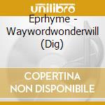 Eprhyme - Waywordwonderwill (Dig)