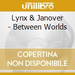 Lynx & Janover - Between Worlds cd musicale di Lynx & Janover