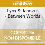 Lynx & Janover - Between Worlds cd