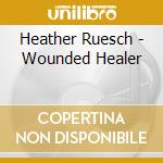 Heather Ruesch - Wounded Healer cd musicale di Heather Ruesch