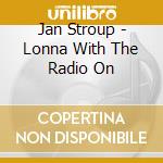Jan Stroup - Lonna With The Radio On cd
