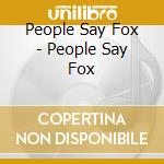 People Say Fox - People Say Fox cd musicale di People Say Fox
