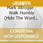 Mark Altrogge - Walk Humbly (Hide The Word 9) cd musicale di Mark Altrogge