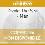 Divide The Sea - Man cd musicale di Divide The Sea