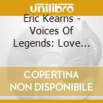 Eric Kearns - Voices Of Legends: Love Songs cd