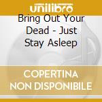 Bring Out Your Dead - Just Stay Asleep cd