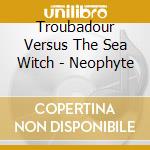 Troubadour Versus The Sea Witch - Neophyte