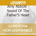 Amy Abbott - Sound Of The Father'S Heart cd