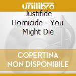 Justifide Homicide - You Might Die cd