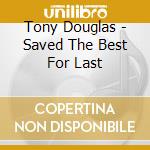 Tony Douglas - Saved The Best For Last cd