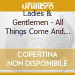 Ladies & Gentlemen - All Things Come And Go cd