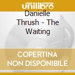 Danielle Thrush - The Waiting cd