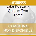 Jake Koelzer - Quarter Two Three cd