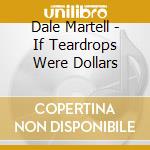 Dale Martell - If Teardrops Were Dollars cd