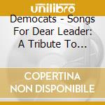Democats - Songs For Dear Leader: A Tribute To The Early Year cd musicale di Democats