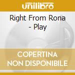 Right From Rona - Play cd