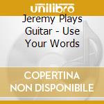 Jeremy Plays Guitar - Use Your Words cd