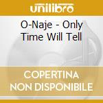 O-Naje - Only Time Will Tell cd