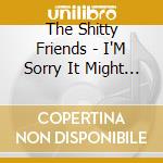 The Shitty Friends - I'M Sorry It Might Not Have Happened This Way cd