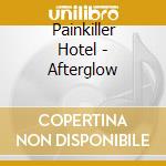 Painkiller Hotel - Afterglow cd musicale di Painkiller Hotel