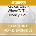 Radical Chic - Where'D The Money Go? cd