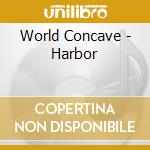 World Concave - Harbor cd musicale di World Concave