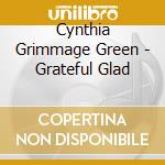 Cynthia Grimmage Green - Grateful  Glad cd musicale di Cynthia Grimmage Green