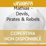 Mathias - Devils, Pirates & Rebels cd