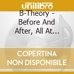 B-Theory - Before And After, All At Once cd