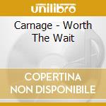 Carnage - Worth The Wait cd musicale di Carnage