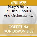 Mary'S Story Musical Chorus And Orchestra - Mary'S Story cd musicale di Mary'S Story Musical Chorus And Orchestra