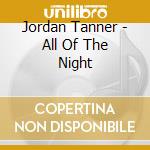 Jordan Tanner - All Of The Night cd musicale di Jordan Tanner